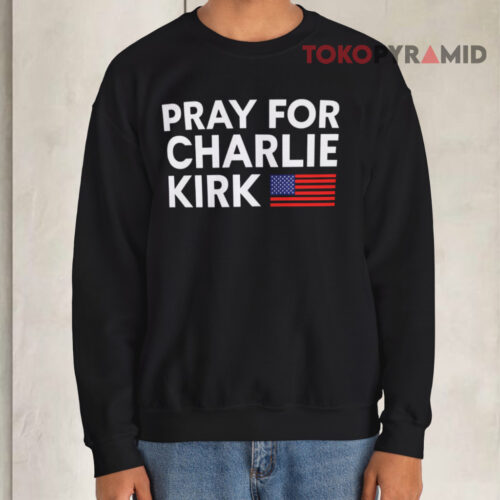 Pray For Charlie Kirk Sweatshirt Pray For Charlie Kirk Sweatshirt