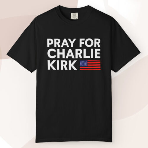 Pray For Charlie Kirk T shirt Pray For Charlie Kirk T shirt