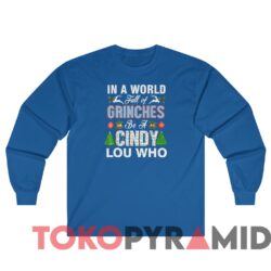 Vintage In A World Full Of Grinches Be A Cindy Lou Who Sweater 4 Rare Vintage In A World Full Of Grinches Be A Cindy Lou Who Sweater Royal Long sleeved