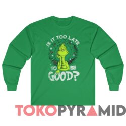 Rare Vintage The Grinch Is It Too Late To Be Good Sweatshirt 4 Rare Vintage The Grinch Is It Too Late To Be Good Sweater Rare Vintage The Grinch Is It Too Late To Be Good Sweater Green Long sleeved