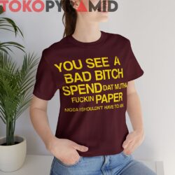Rare Vintage You See A Bad Bitch Spend Dat Mutha Fuckin Paper Nigga I Shouldn’t Have To Ask Tee