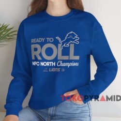 Ready To Roll Detroit Lions NFC North Champions Shirt 3 Ready To Roll Detroit Lions Nfc North Champions Shirt Blue Sweatshirt