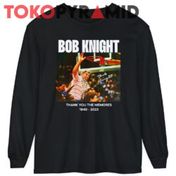 Rip Bob Knight Shirt Thank You For The Memories Shirt 2 Rip Bob Knight Shirt Thank You For The Memories 1940 2023 Long Sleeve