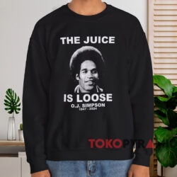 RIP O. J. Simpson Shirt The Juice is Loose Shirt 4 Rip O J Simpson Shirt The Juice Is Loose Shirt Black Sweatshirt