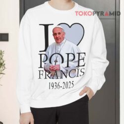 RIP Pope Francis 1936-2025 I Love Pope Francis Shirt 3 Rip Pope Francis 1936 2025 I Love Pope Francis Sweatshirt