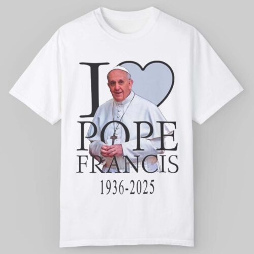 Rip Pope Francis 1936 2025 I Love Pope Francis T shirt Rip Pope Francis 1936 2025 I Love Pope Francis T shirt