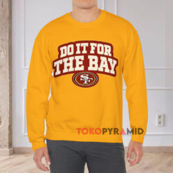 San Francisco 49ers Do It For The Bay Yellow Sweatshirt