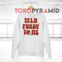 San Francisco Football Talk Purdy To Me Shirt 4 San Francisco Football Talk Purdy To Me White Hoodie