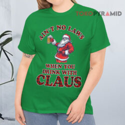 Santa Claus Ain't No Laws When You Drinking With Claus Christmas Sweatshirt 2 Santa Claus Ain't No Laws When You Drinking With Claus Christmas T shirt