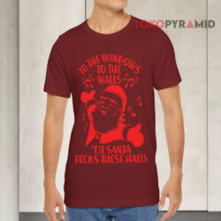 Santa To The Windows To The Walls Til Santa Decks These Halls T shirt