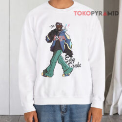 Say Drake Kendrick Lamar Shirt 3 Say Drake Kendrick Lamar Sweatshirt