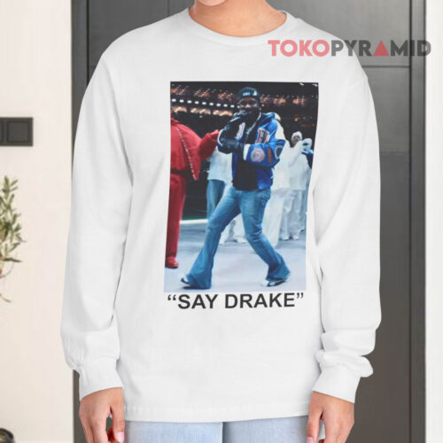 Say Drake Super Bowl 2025 Long sleeved