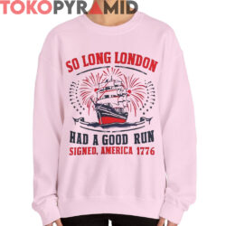 So Long London 4th Of July Shirt Had A Good Run 1776 2 So Long London 4th Of July Shirt Had A Good Run 1776