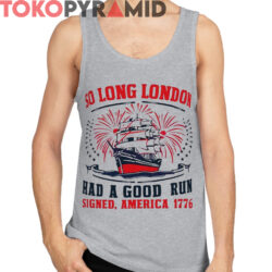 So Long London 4th Of July Shirt Had A Good Run 1776 4 So Long London 4th Of July Shirt Had A Good Run 1776