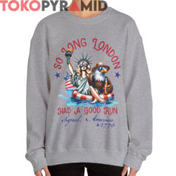 So Long London Had A Good Run Shirt 4th Of July Shirt 2 So Long London Had A Good Run Shirt 4th Of July Shirt