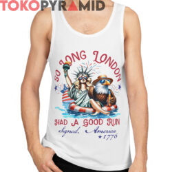 So Long London Had A Good Run Shirt 4th Of July Shirt 4 So Long London Had A Good Run Shirt 4th Of July Shirt