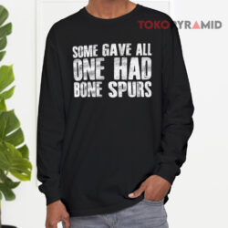 Some Gave All One Had Bone Spurs Shirt 4 Some Gave All One Had Bone Spurs Long sleeved