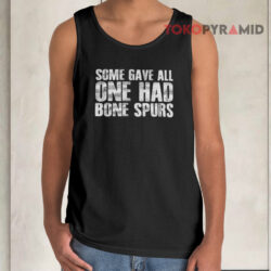 Some Gave All One Had Bone Spurs Shirt 2 Some Gave All One Had Bone Spurs Tank Top