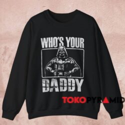 Star Wars Darth Vader Who's Your Daddy Shirt 3 Star Wars Darth Vader Who's Your Daddy Shirt Black Sweatshirt