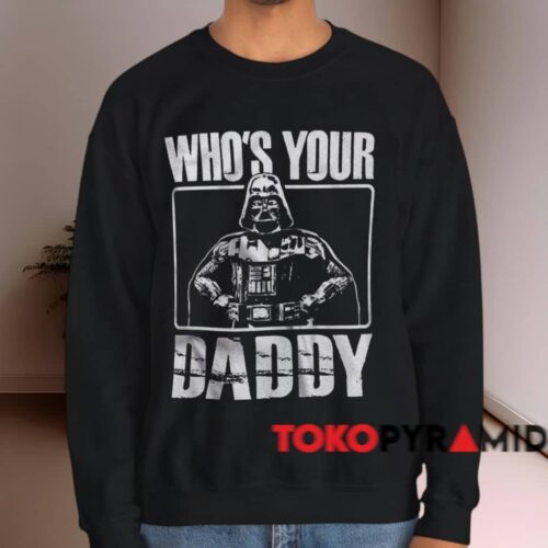 Star Wars Darth Vader Who's Your Daddy Shirt Black Sweatshirt Star Wars Darth Vader Who's Your Daddy Shirt Black Sweatshirt