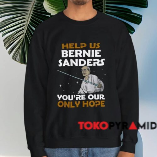 Star Wars Help Us Bernie Sanders Shirt Black Sweatshirt Star Wars Help Us Bernie Sanders Shirt Black Sweatshirt