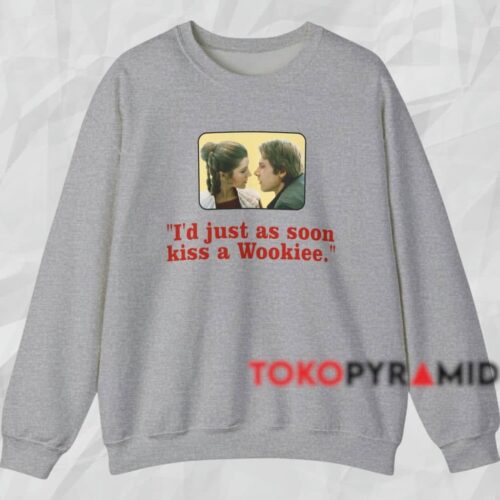 Star Wars I'd Just As Soon Kiss A Wookiee Shirt Grey Sweatshirt