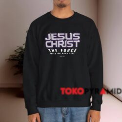 Star Wars Jesus Christ The Force With No Dark Side Shirt 4 Star Wars Jesus Christ The Force With No Dark Side Shirt Black Sweatshirt