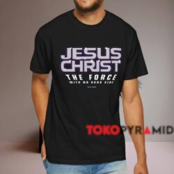 Star Wars Jesus Christ The Force With No Dark Side Shirt Black T shirt