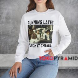 Star Wars Running Late Punch It Chewie Shirt 3 Star Wars Running Late Punch It Chewie Shirt White Sweatshirt