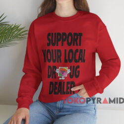 Support Your Local Drug Dealer Shirt 4 Support Your Local Drug Dealer Shirt Red Sweatshirt
