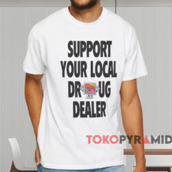 Support Your Local Drug Dealer Shirt White T shirt