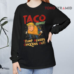 Taco Trump Always Chickens Out Humor Shirt 4 Taco Trump Always Chickens Out Humor Long sleeved