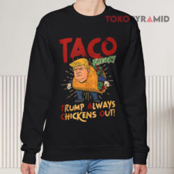 Taco Trump Always Chickens Out Humor Shirt 3 Taco Trump Always Chickens Out Humor Sweatshirt