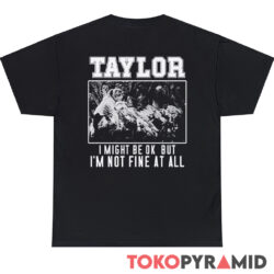 Taylor Swift I Might Be Ok But I'm Not Fine At All 2-sided Shirt 4 Taylor Swift I Might Be Ok But I'm Not Fine At All Back