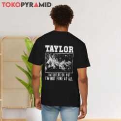 Taylor Swift I Might Be Ok But I'm Not Fine At All 2-sided Shirt 2 Taylor Swift I Might Be Ok But I'm Not Fine At All Men Back