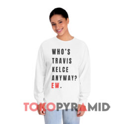 Taylor Swift Whos Travis Kelce Anyway Ew Shirt 4 Taylor Swift Who's Travis Kelce Anyway Ew White Long sleeved