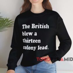 The British Blew A Thirteen Colony Lead Shirt 3 The British Blew A Thirteen Colony Lead Shirt Black Sweatshirt