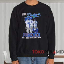 The Dodgers Forever Not Just When We Win Shirt 3 The Dodgers Forever Not Just When We Win Shirt Black Sweatshirt