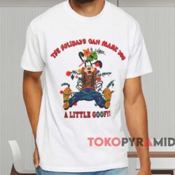 The Holidays Can Make You A Little Goofy T shirt White T shirt