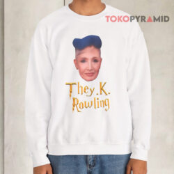 They K Rowling Shirt 3 They K Rowling Sweatshirt