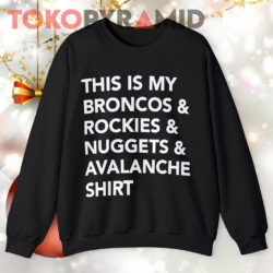 This Is My Broncos And Rockies & Nuggets And Avalanche Shirt Sweartshirt
