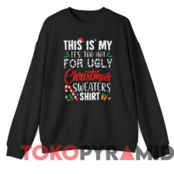 This Is My It's Too Hot For Ugly Christmas Sweaters Shirt Black Sweatshirt