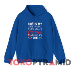 This Is My It's Too Hot For Ugly Christmas Sweaters Shirt Blue Hoodie