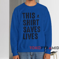 This Shirt Saves Lives Shirt This Shirt Saves Lives Shirt Blue Sweatshirt