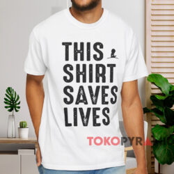 This Shirt Saves Lives Shirt White T shirt