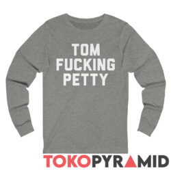 Tom Fucking Petty Rare Shirt 4 Tom Fucking Petty Rare Long Sleeve