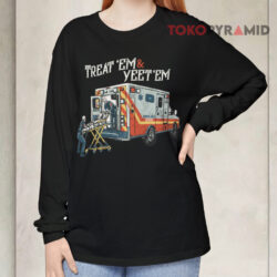 Treat 'Em & Yeet 'Em Shirt 4 Treat 'em & Yeet 'em Long sleeved