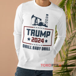 Trump 2024 Drill Baby Drill Shirt 4 Trump 2024 Drill Baby Drill Long sleeved