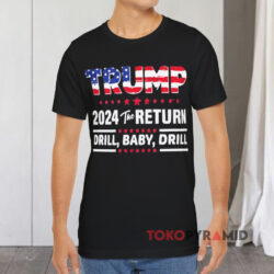 Trump 24 The Return Drill Baby Drill Black T shirt