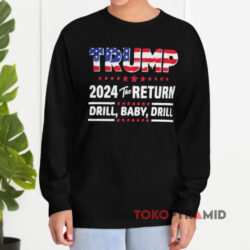 Trump 24 The Return Drill Baby Drill Shirt 4 Trump 24 The Return Drill Baby Drill Long sleeved